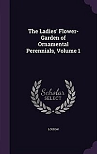 The Ladies Flower-Garden of Ornamental Perennials, Volume 1 (Hardcover)