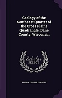 Geology of the Southeast Quarter of the Cross Plains Quadrangle, Dane County, Wisconsin (Hardcover)