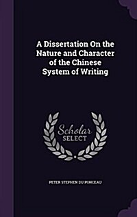 A Dissertation on the Nature and Character of the Chinese System of Writing (Hardcover)