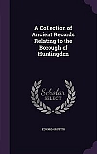 A Collection of Ancient Records Relating to the Borough of Huntingdon (Hardcover)