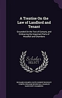 A Treatise on the Law of Landlord and Tenant: Grounded on the Text of Comyns, and Embracing the Important Parts of Woodfall and Chambers (Hardcover)