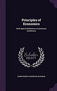 Principles of Economics: With Special Reference to American Conditions (Hardcover)