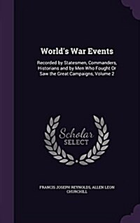 Worlds War Events: Recorded by Statesmen, Commanders, Historians and by Men Who Fought or Saw the Great Campaigns, Volume 2 (Hardcover)