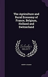 The Agriculture and Rural Economy of France, Belgium, Holland and Switzerland (Hardcover)