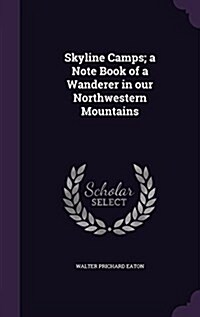 Skyline Camps; A Note Book of a Wanderer in Our Northwestern Mountains (Hardcover)