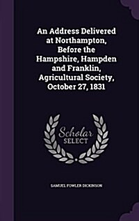 An Address Delivered at Northampton, Before the Hampshire, Hampden and Franklin, Agricultural Society, October 27, 1831 (Hardcover)