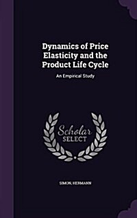 Dynamics of Price Elasticity and the Product Life Cycle: An Empirical Study (Hardcover)