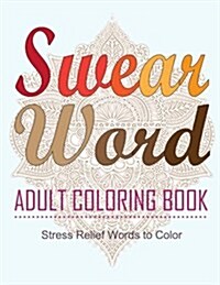 Swear Word Adult Coloring Book: Adult Stress Relief Words to Color (Paperback)