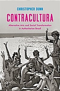 Contracultura: Alternative Arts and Social Transformation in Authoritarian Brazil (Paperback)