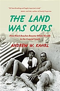The Land Was Ours: How Black Beaches Became White Wealth in the Coastal South (Paperback)