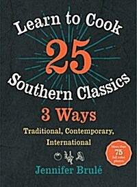 Learn to Cook 25 Southern Classics 3 Ways: Traditional, Contemporary, International (Hardcover)