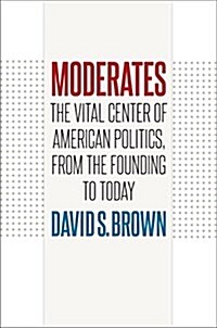 Moderates: The Vital Center of American Politics, from the Founding to Today (Hardcover)