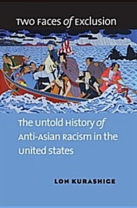 Two Faces of Exclusion: The Untold History of Anti-Asian Racism in the United States (Hardcover)
