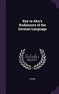 Key to Ahns Rudiments of the German Language (Hardcover)