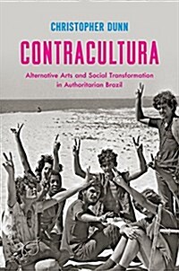 Contracultura: Alternative Arts and Social Transformation in Authoritarian Brazil (Hardcover)