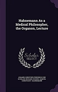 Hahnemann as a Medical Philosopher, the Organon, Lecture (Hardcover)