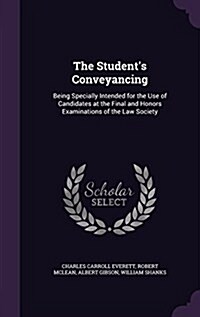 The Students Conveyancing: Being Specially Intended for the Use of Candidates at the Final and Honors Examinations of the Law Society (Hardcover)
