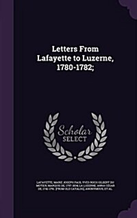 Letters from Lafayette to Luzerne, 1780-1782; (Hardcover)