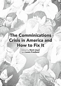 The Communication Crisis in America, And How to Fix It (Hardcover, 1st ed. 2016)