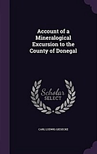 Account of a Mineralogical Excursion to the County of Donegal (Hardcover)