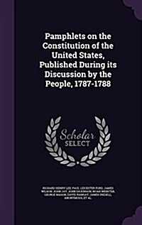 Pamphlets on the Constitution of the United States, Published During Its Discussion by the People, 1787-1788 (Hardcover)