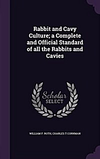 Rabbit and Cavy Culture; A Complete and Official Standard of All the Rabbits and Cavies (Hardcover)