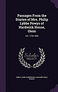 Passages from the Diaries of Mrs. Philip Lybbe Powys of Hardwick House, Oxon: A.D. 1756-1808 (Hardcover)