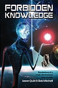 Forbidden Knowledge: Revelations of a Multi-Dimensional Time Traveler (Paperback)