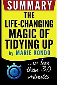 Summary: The Life-Changing Magic of Tidying Up: The Japanese Art of Decluttering and Organizing: In Less Than 30 Minutes (Paperback)