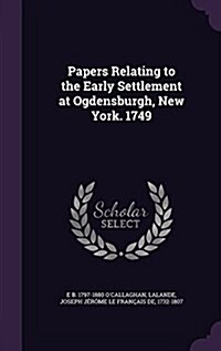 Papers Relating to the Early Settlement at Ogdensburgh, New York. 1749 (Hardcover)