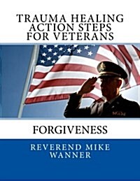 Trauma Healing Action Steps for Veterans: Forgiveness (Paperback)