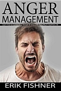 Anger Management: Learn How to Control Your Temper & Stress and Enjoy Much Healthier Life (Paperback)