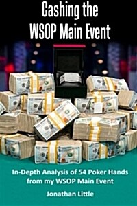 Cashing the Wsop Main Event: In-Depth Analysis of 54 Poker Hands from My Wsop Main Event (Paperback)