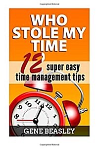 Who Stole My Time: 12 Super Easy Time Management Tips (Paperback)