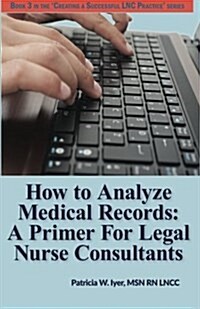 How to Analyze Medical Records: A Primer for Legal Nurse Consultants (Paperback)