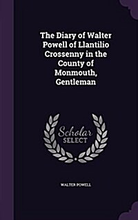 The Diary of Walter Powell of Llantilio Crossenny in the County of Monmouth, Gentleman (Hardcover)