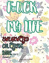 F#ck My Life: Swear Word Coloring Book: Vol 9: Adult Coloring (Paperback)