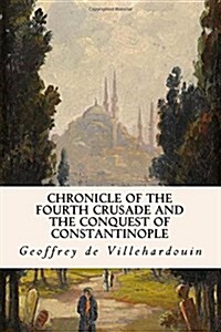 Chronicle of the Fourth Crusade and the Conquest of Constantinople (Paperback)