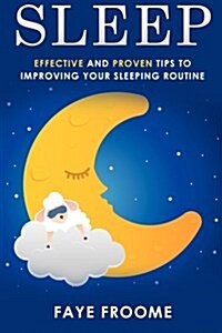 Sleep: Effective and Proven Tips to Improving Your Sleeping Routine (Paperback)