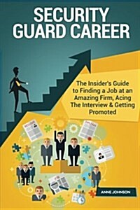 Security Guard Career (Special Edition): The Insiders Guide to Finding a Job at an Amazing Firm, Acing the Interview & Getting Promoted (Paperback)