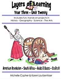 Layers of Learning Year Three Unit Twenty: American Revolution, South Africa, Acids & Bases, Crafts II (Paperback)