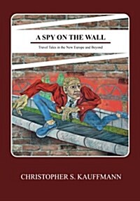 A Spy on the Wall: Travel Tales in the New Europe and Beyond (Paperback)