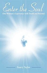Enter the Soul: One Womans Experience with Death and Beyond (Paperback)