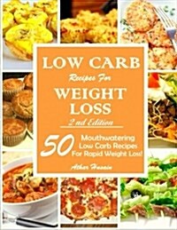 Low Carb Recipes for Weght Loss!: 50 Mouthwatering Low Carb Recipes for Rapid Weight Loss! (Paperback)