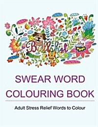 Swear Word Colouring Book: Colouring Books for Adults Featuring Stress Relieving Hilarious and Fancy Sweary Words (Paperback)