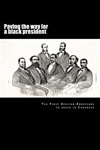 Paving the Way for a Black President: The First African-American Members of Congress (Paperback)