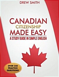 Canadian Citizenship Made Easy: A Study Guide in Simple English (Paperback)
