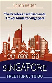 Singapore: Free Things to Do: The Freebies and Discounts Travel Guide to Singapore. (Paperback)