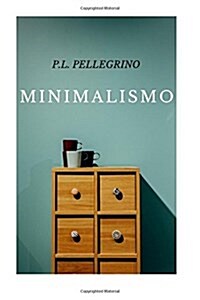 Minimalismo: Vivere Meglio Spendendo Meno, Ritrovare Il Tempo E Lo Spazio Perduti, Crearsi Una Vita Minimalista Zen, Lavorare Meno (Paperback)