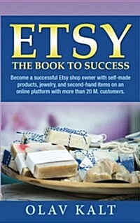 Etsy - The Book to Success: Become a Successful Etsy Shop Owner with Self-Made Products, Jewelry, and Second-Hand Items on an Online Platform with (Paperback)